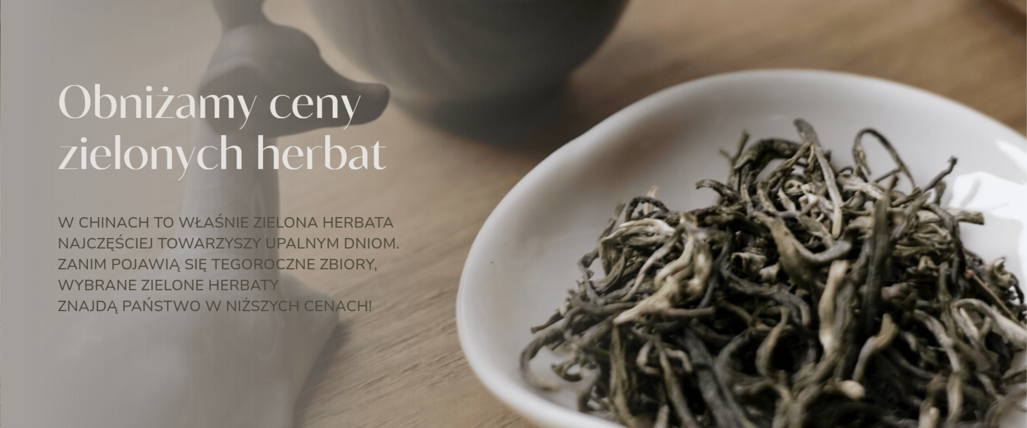 Obniżamy ceny zielonych herbat. W Chinach to właśnie zielona herbata najczęściej towarzyszy upalnym dniom. Zanim pojawią się tegoroczne zbiory, wybrane zielone herbaty znajdą Państwo w niższych cenach!